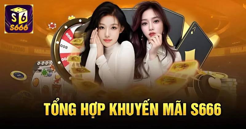 S666 - link S666 không thể truy cập - đăng nhập S666 tại đây 14 Khuyen Mai S666 – Tong Hop Uu Dai Moi Nhat Danh Cho Thanh Vien